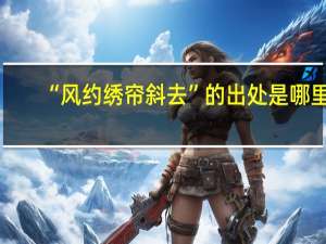 “风约绣帘斜去”的出处是哪里