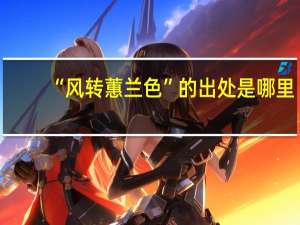 “风转蕙兰色”的出处是哪里