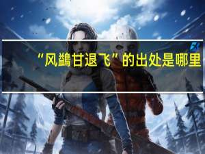 “风鷁甘退飞”的出处是哪里