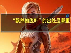 “飘然如脱叶”的出处是哪里