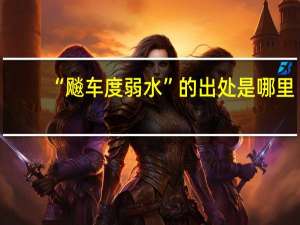 “飚车度弱水”的出处是哪里