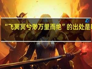 “飞冥冥兮渺万里而绝”的出处是哪里