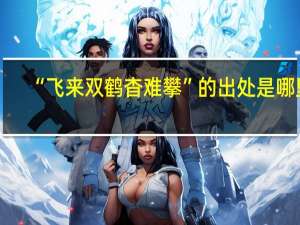 “飞来双鹤杳难攀”的出处是哪里