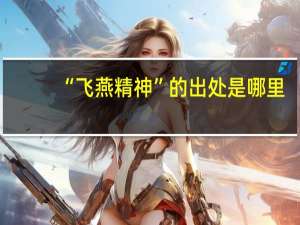 “飞燕精神”的出处是哪里