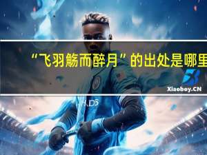 “飞羽觞而醉月”的出处是哪里