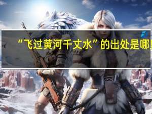 “飞过黄河千丈水”的出处是哪里