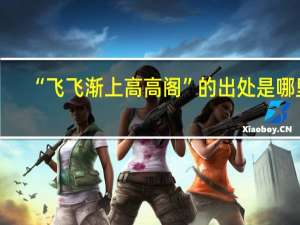 “飞飞渐上高高阁”的出处是哪里