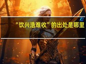 “饮兴浩难收”的出处是哪里