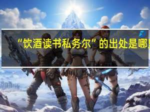“饮酒读书私务尔”的出处是哪里