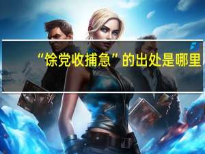 “馀党收捕急”的出处是哪里