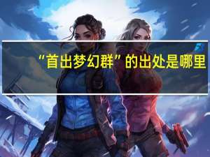“首出梦幻群”的出处是哪里