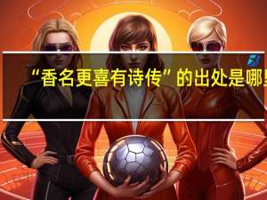 “香名更喜有诗传”的出处是哪里
