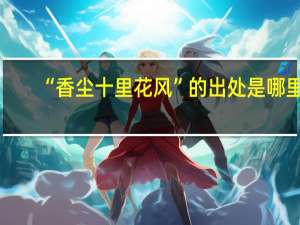 “香尘十里花风”的出处是哪里