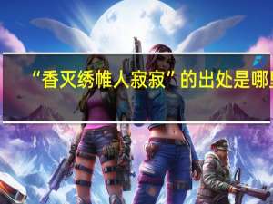 “香灭绣帷人寂寂”的出处是哪里