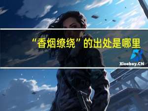 “香烟缭绕”的出处是哪里