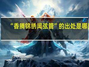 “香腾锦绣闻弦管”的出处是哪里