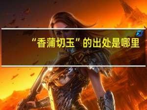 “香蒲切玉”的出处是哪里