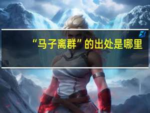 “马子离群”的出处是哪里