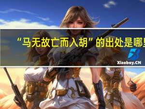 “马无故亡而入胡”的出处是哪里