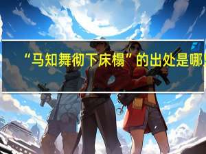 “马知舞彻下床榻”的出处是哪里