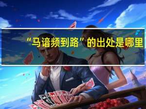 “马谙频到路”的出处是哪里