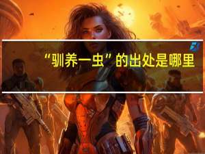 “驯养一虫”的出处是哪里