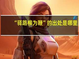 “驿路柳为鞭”的出处是哪里