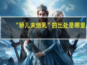 “骄儿未绝乳”的出处是哪里