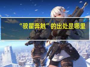 “骙瞿奔触”的出处是哪里