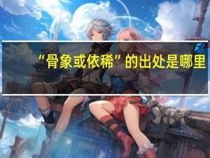 “骨象或依稀”的出处是哪里