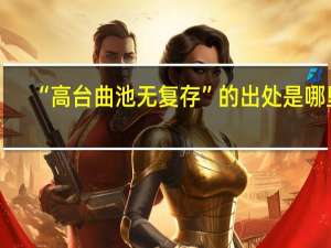 “高台曲池无复存”的出处是哪里