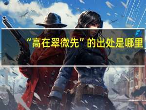 “高在翠微先”的出处是哪里