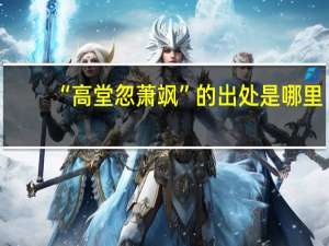 “高堂忽萧飒”的出处是哪里