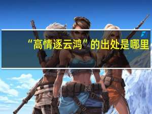 “高情逐云鸿”的出处是哪里