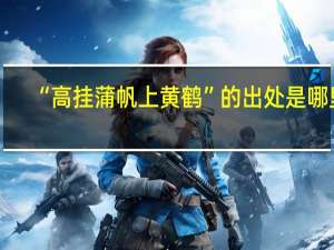 “高挂蒲帆上黄鹤”的出处是哪里