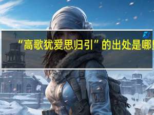 “高歌犹爱思归引”的出处是哪里