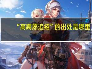 “高躅愿追绍”的出处是哪里