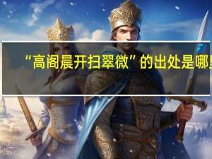 “高阁晨开扫翠微”的出处是哪里