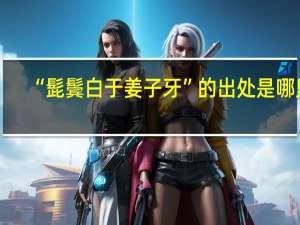 “髭鬓白于姜子牙”的出处是哪里