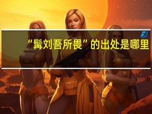 “髯刘吾所畏”的出处是哪里