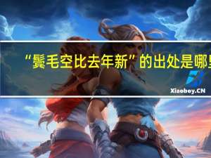 “鬓毛空比去年新”的出处是哪里