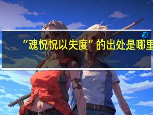 “魂怳怳以失度”的出处是哪里