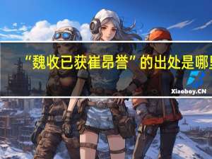 “魏收已获崔昂誉”的出处是哪里