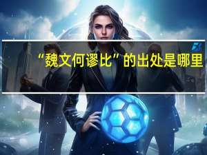 “魏文何谬比”的出处是哪里