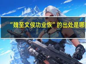 “魏至文侯功业恢”的出处是哪里