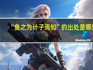 “鱼之为计子焉知”的出处是哪里