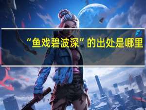 “鱼戏碧波深”的出处是哪里
