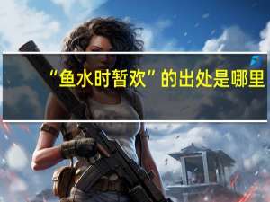 “鱼水时暂欢”的出处是哪里