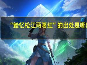 “鲙忆松江两箸红”的出处是哪里
