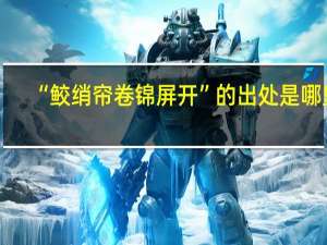 “鲛绡帘卷锦屏开”的出处是哪里